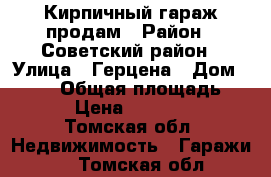 Кирпичный гараж продам › Район ­ Советский район › Улица ­ Герцена › Дом ­ 74/3 › Общая площадь ­ 17 › Цена ­ 300 000 - Томская обл. Недвижимость » Гаражи   . Томская обл.